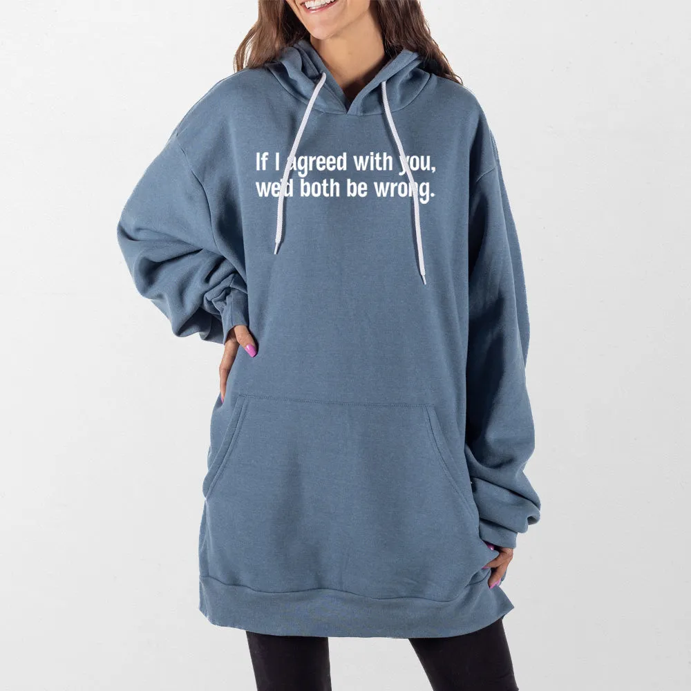 If I Agreed with You Giant Hoodie