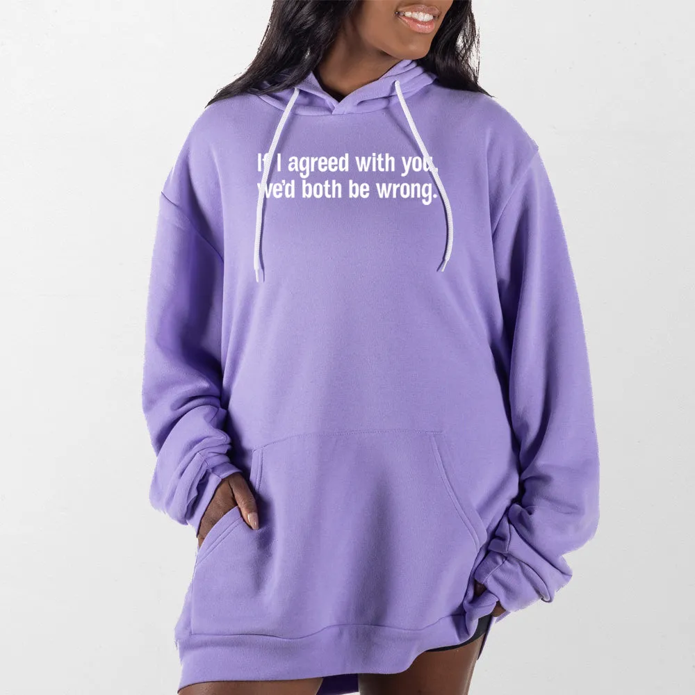 If I Agreed with You Giant Hoodie