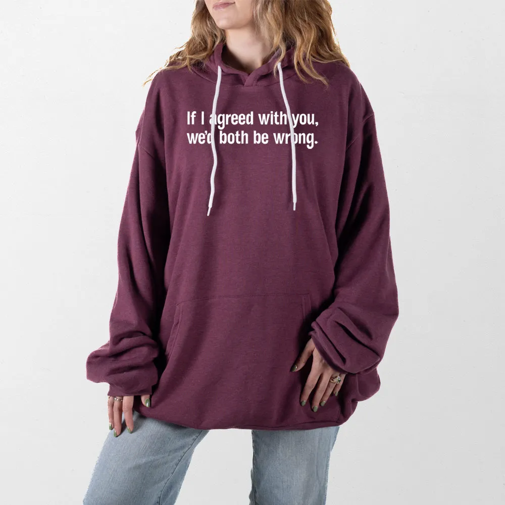 If I Agreed with You Giant Hoodie