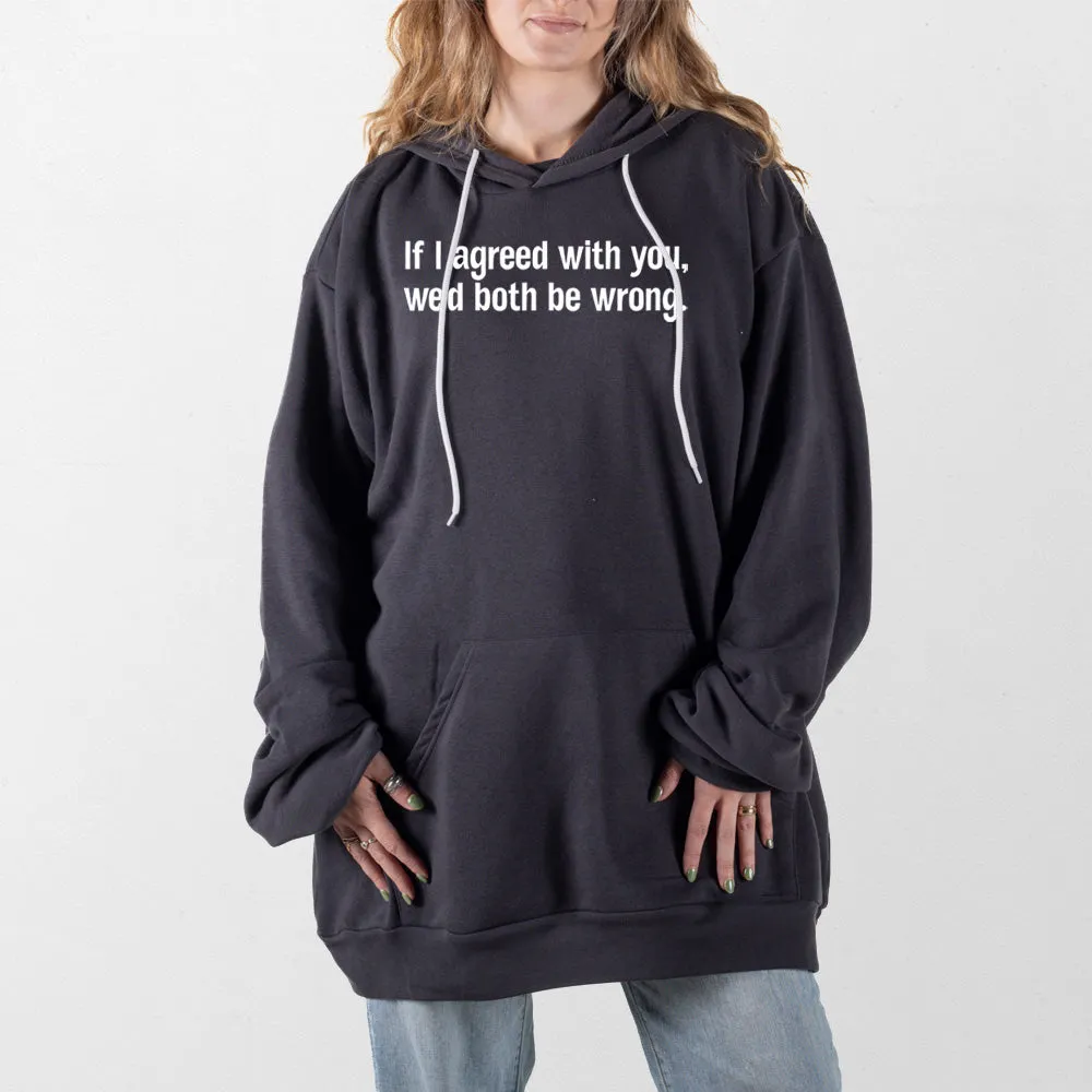 If I Agreed with You Giant Hoodie