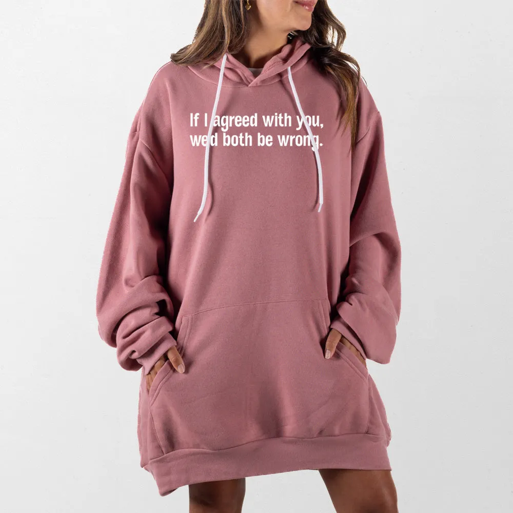 If I Agreed with You Giant Hoodie